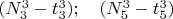 $(N_3^3-t_3^3); \quad (N_5^3-t_5^3)$