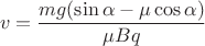 $$v=\frac {mg(\sin\alpha-\mu\cos\alpha)}{\mu Bq}$$ $$v=\frac {mg(\sin\alpha-\mu\cos\alpha)}{\mu Bq}$$