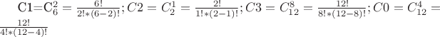 C1=C_{6}^{2}=\frac {6!} {2!*(6-2)!}; C2=C_{2}^{1}=\frac {2!} {1!*(2-1)!}; C3=C_{12}^{8}=\frac {12!} {8!*(12-8)!}; C0=C_{12}^{4}=\frac {12!} {4!*(12-4)!}