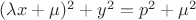 $(\lambda x+\mu)^2+y^2=p^2+\mu^2$