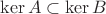 $\operatorname{ker}A \subset \operatorname{ker}B$