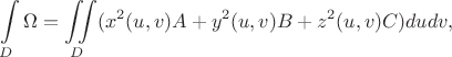 $$\int\limits_{D}\Omega = \iint\limits_{D}(x^2(u,v)A + y^2(u,v)B + z^2(u,v)C)dudv,$$