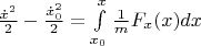 $\frac{\dot{x}^2}{2} - \frac{\dot{x}^2_0}{2} = \int \limits ^x_{x_0}\frac{1}{m}F_x(x)dx $