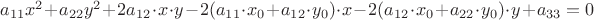 $a_{11} x^2+a_{22} y^2+2 a_{12}\cdot x\cdot y-2 (a_{11}\cdot x_0+a_{12}\cdot y_0)\cdot x-2 (a_{12}\cdot x_0+a_{22}\cdot y_0)\cdot y+a_{33} = 0$