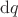 $\mathrm dq$