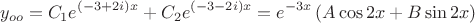 \[
y_{oo}  = C_1 e^{\left( { - 3 + 2i} \right)x}  + C_2 e^{\left( { - 3 - 2i} \right)x}  = e^{ - 3x} \left( {A\cos 2x + B\sin 2x} \right)
\]