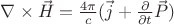 $\nabla\times\vec{H} = \frac{4\pi}{c}(\vec{j}+\frac{\partial}{\partial t}\vec{P})$