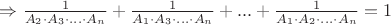 $\Rightarrow \frac{1}{A_2 \cdot A_3 \cdot ... \cdot A_n}+\frac{1}{A_1 \cdot A_3 \cdot ... \cdot A_n}+...+\frac{1}{A_1 \cdot A_2 \cdot ... \cdot A_n}=1$