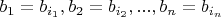 $b_1=b_{i_1}, b_2=b_{i_2},...,b_n=b_{i_n}$
