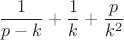 $$\frac1{p-k}+\frac1k+\frac p{k^2}$$