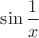 $\sin{\dfrac{1}{x}}$