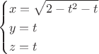 \[
\left\{ \begin{gathered}
  x = \sqrt {2 - t^2  - t}  \hfill \\
  y = t \hfill \\
  z = t \hfill \\ 
\end{gathered}  \right.
\]