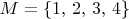 $M=\left\{ 1,\,2,\,3,\,4\right\} $