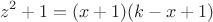 $$z^2 + 1 = (x + 1)(k - x + 1)$$