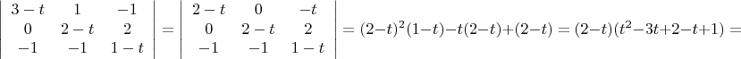\[
\left| {\begin{array}{*{20}c}
   {3 - t} & 1 & { - 1}  \\
   0 & {2 - t} & 2  \\
   { - 1} & { - 1} & {1 - t}  \\
\end{array}} \right| = \left| {\begin{array}{*{20}c}
   {2 - t} & 0 & { - t}  \\
   0 & {2 - t} & 2  \\
   { - 1} & { - 1} & {1 - t}  \\
\end{array}} \right| = (2 - t)^2 (1 - t) - t(2 - t) + (2 - t) = (2 - t)(t^2  - 3t + 2 - t + 1) = (2 - t)(t - 3)(t - 1)
\]