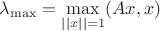 $\lambda_{\max} = \max\limits_{||x|| = 1} (Ax, x)$