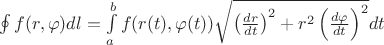 $\oint{f(r,\varphi)dl=\int\limits_a^b{f(r(t),\varphi(t))\sqrt{\left(\frac{dr}{dt}\right)^2+r^2\left(\frac{d\varphi}{dt}\right)^2}dt$