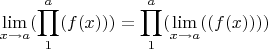 $$\lim\limits_{x \to a}( \prod\limits_{1}^a (f(x))) = \prod\limits_{1}^a (\lim\limits_{x \to a}( (f(x)))) $$