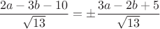 $$\frac{2a-3b-10}{\sqrt{13}}=\pm \frac{3a-2b+5}{\sqrt{13}}$$