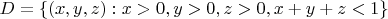 $\[
D = \{ (x,y,z):x > 0,y > 0,z > 0,x + y + z < 1\} 
\]$