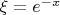 $\[\xi  = {e^{ - x}}\]$