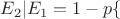 $E_2|E_1=1-p \{$