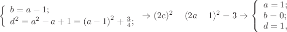 $$
\left\{ \begin{array}{l}
b=a-1;\\
d^2=a^2-a+1=\left ( a-1 \right ) ^2 + \frac{3}{4};\\
\end{array}\right. \Rightarrow (2e)^2-(2a-1)^2=3 \Rightarrow
\left\{ \begin{array}{l}
a=1;\\
b=0;\\
d=1,\\
\end{array}\right.
$$