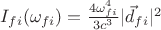 $ I_{f i} (\omega_{f i}) = \frac{4 \omega^4_{f i}}{3 c^3} |\vec{d}_{f i}|^2 $