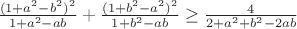 $\frac{(1+a^2-b^2)^2}{1+a^2-ab}+\frac{(1+b^2-a^2)^2}{1+b^2-ab} \ge \frac{4}{2+a^2+b^2-2ab}$