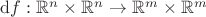 ${\rm d}f:\mathbb{R}^n\times\mathbb{R}^n\to\mathbb{R}^m\times\mathbb{R}^m$