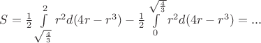 $S = \frac 12 \int\limits_{\sqrt{\frac 43 }}^{2} r^2d(4r-r^3) - \frac 1 2 \int\limits_{0}^{\sqrt{\frac 43}} r^2d(4r - r^3)=...$