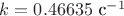 $k=0.46635\text{ с}^{-1}$