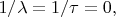 $1/\lambda=1/\tau=0,$