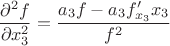 $$\frac{\partial^2{f}}{\partial{x_3^2}} =  \frac{a_3f -a_3f'_{x_3}x_3}{f^2}$