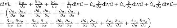 \[
\begin{array}{l}
 {\mathop{\rm div}\nolimits} \dot \vec u = \frac{{\partial \dot u_x }}{{\partial x}} + \frac{{\partial \dot u_y }}{{\partial y}} + \frac{{\partial \dot u_z }}{{\partial z}} = \frac{\partial }{{\partial t}}{\mathop{\rm div}\nolimits} \vec u + \dot u_x \frac{\partial }{{\partial x}}{\mathop{\rm div}\nolimits} \vec u + \dot u_y \frac{\partial }{{\partial y}}{\mathop{\rm div}\nolimits} \vec u + \dot u_z \frac{\partial }{{\partial z}}{\mathop{\rm div}\nolimits} \vec u +  \\ 
  + \left( {\frac{{\partial \dot u_x }}{{\partial x}}\frac{{\partial u_x }}{{\partial x}} + \frac{{\partial \dot u_y }}{{\partial y}}\frac{{\partial u_y }}{{\partial y}} + \frac{{\partial \dot u_z }}{{\partial z}}\frac{{\partial u_z }}{{\partial z}} + } \right. \\ 
  + \left. {\frac{{\partial \dot u_x }}{{\partial y}}\frac{{\partial u_y }}{{\partial x}} + \frac{{\partial \dot u_x }}{{\partial z}}\frac{{\partial u_z }}{{\partial x}} + \frac{{\partial \dot u_y }}{{\partial x}}\frac{{\partial u_x }}{{\partial y}} + \frac{{\partial \dot u_y }}{{\partial z}}\frac{{\partial u_z }}{{\partial y}} + \frac{{\partial \dot u_z }}{{\partial x}}\frac{{\partial u_x }}{{\partial z}} + \frac{{\partial \dot u_z }}{{\partial y}}\frac{{\partial u_y }}{{\partial z}}} \right) \\ 
 \end{array}
\]