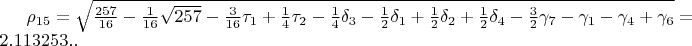 $\rho_{15}=\sqrt{\frac{257}{16}-\frac{1}{16}\sqrt{257}-\frac{3}{16}\tau_{1}+\frac{1}{4}\tau_{2}-\frac{1}{4}\delta_{3}-\frac{1}{2}\delta_{1}+\frac{1}{2}\delta_{2}+\frac{1}{2}\delta_{4}-\frac{3}{2}\gamma_{7}-\gamma_{1}-\gamma_{4}+\gamma_{6}}=2.113253..$