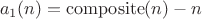$$a_1(n)=\operatorname{composite}(n)-n$$