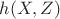 $h(X,Z)$