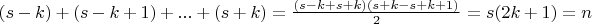 $(s-k)+(s-k+1)+...+(s+k)=\frac{(s-k+s+k)(s+k-s+k+1)}{2}=s(2k+1)=n$