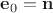 $\mathbf e_0=\mathbf n$