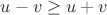 $u-v\geq u+v$