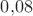 $0{,}08$