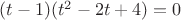 $(t-1)(t^2-2t+4)=0$