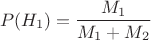 $$P(H_1) = \frac{M_1}{M_1+M_2}$$