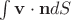 $\int \mathbf v\cdot \mathbf n dS$