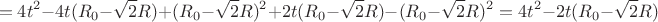 $$= 4t^2-4t(R_{0}-\sqrt{2}R)+(R_{0}-\sqrt{2}R)^2+2t(R_{0}-\sqrt{2}R)-(R_{0}-\sqrt{2}R)^2=4t^2-2t(R_{0}-\sqrt{2}R)$$
