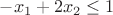 $-x_1+2x_2\le 1$