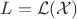 $L = \mathcal{L}(\mathcal{X})$