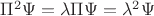 $\Pi^2\Psi =\lambda \Pi\Psi= \lambda^2\Psi$