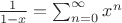$\frac{1}{1-x}=\sum_{n=0}^{\infty} x^n$